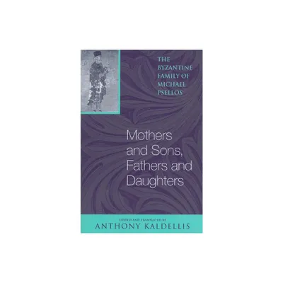 Mothers and Sons, Fathers and Daughters - (Michael Psellos in Translation) by Michael Psellos (Paperback)