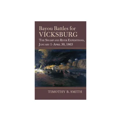 Bayou Battles for Vicksburg - (Modern War Studies) by Timothy B Smith (Hardcover)