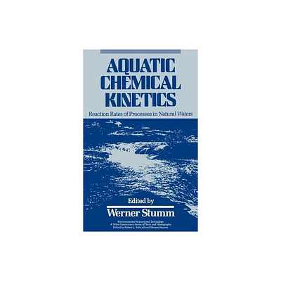 Aquatic Chemical Kinetics - (Environmental Science and Technology: A Wiley-Interscience Textsand Monographs) by Werner Stumm (Hardcover)