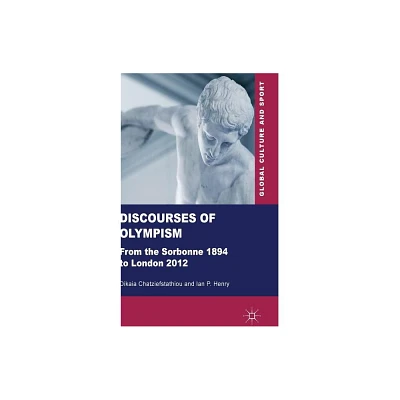 Discourses of Olympism - (Global Culture and Sport) by D Chatziefstathiou & I Henry (Hardcover)