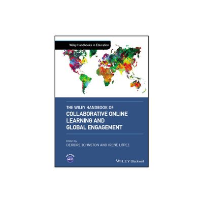 The Wiley Handbook of Collaborative Online Learning and Global Engagement - (Wiley Handbooks in Education) by Deirdre Johnston & Irene Lpez