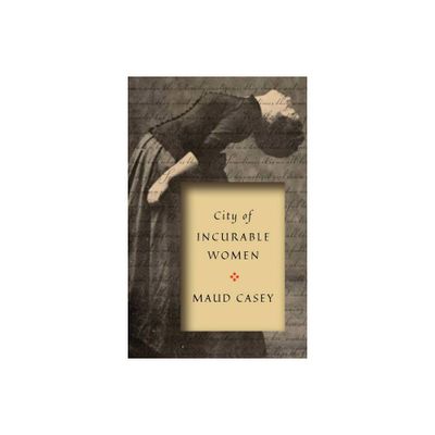 City of Incurable Women - by Maud Casey (Paperback)