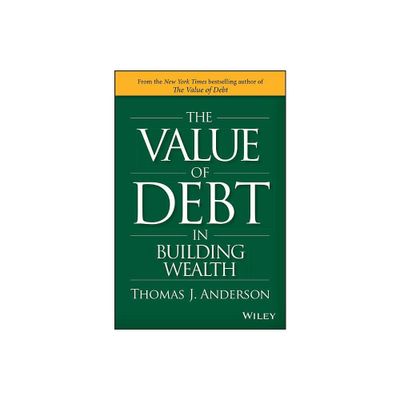 The Value of Debt in Building Wealth - by Thomas J Anderson (Hardcover)