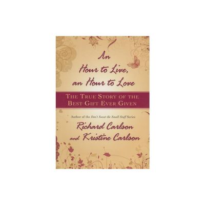 Hour to Live, an Hour to Love - by Richard Carlson & Kristine Carlson (Hardcover)