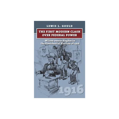 The First Modern Clash Over Federal Power - (American Presidential Elections) by Lewis L Gould (Hardcover)