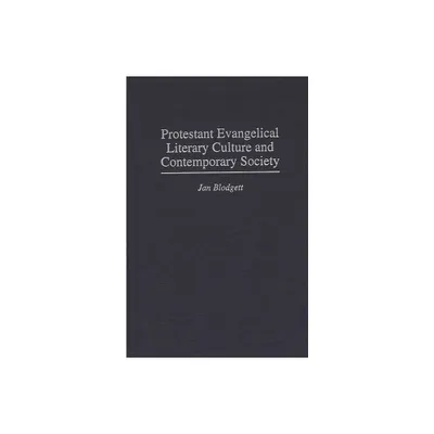 Protestant Evangelical Literary Culture and Contemporary Society - (Contributions to the Study of Religion) by Jan Blodgett (Hardcover)