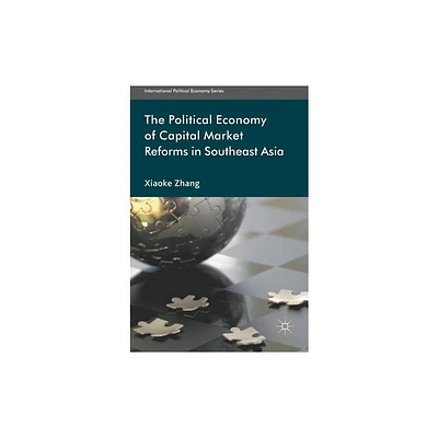 The Political Economy of Capital Market Reforms in Southeast Asia - (International Political Economy) by X Zhang (Hardcover)