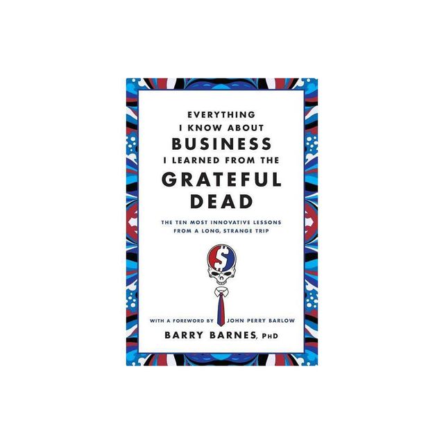 Everything I Know about Business I Learned from the Grateful Dead - by Barry Barnes (Paperback)