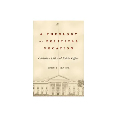 A Theology of Political Vocation - by John E Senior (Hardcover)