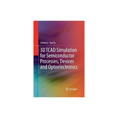 3D TCAD Simulation for Semiconductor Processes, Devices and Optoelectronics - by Simon Li & Suihua Li (Paperback)