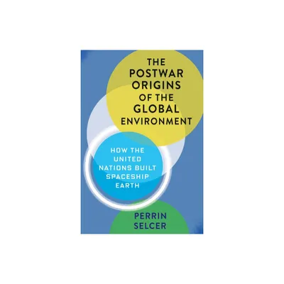 The Postwar Origins of the Global Environment - (Columbia Studies in International and Global History) by Perrin Selcer (Hardcover)