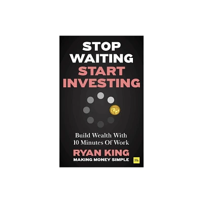 Stop Waiting, Start Investing - by Ryan King (Paperback)