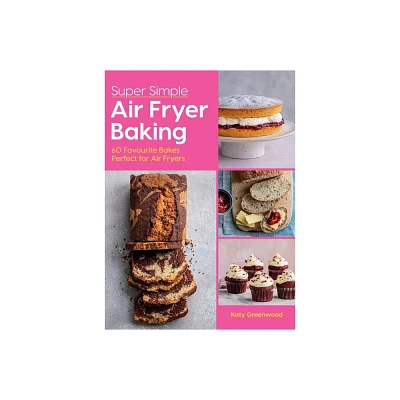 Super Simple Air Fryer Baking - by Katy Greenwood (Hardcover)