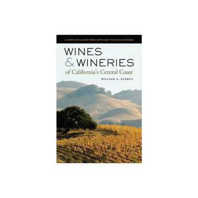 Wines & Wineries of Californias Central Coast - by William A Ausmus (Paperback)