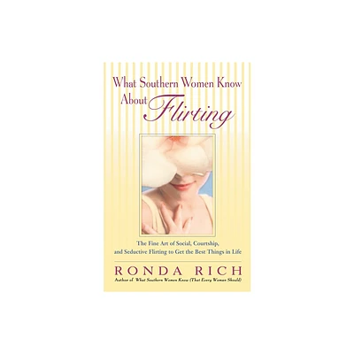 What Southern Women Know About Flirting - by Ronda Rich (Paperback)