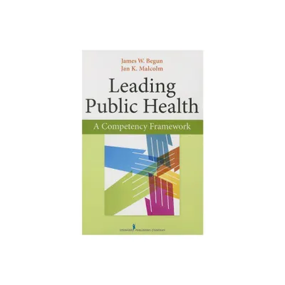 Leading Public Health - by James Begun & Jan Malcolm (Paperback)