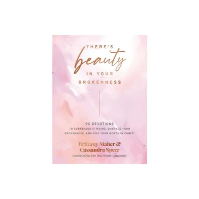 Theres Beauty in Your Brokenness - by Brittany Maher & Cassandra Speer (Hardcover)