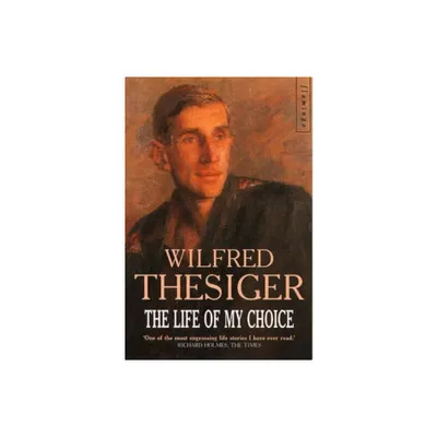 The Life of My Choice - by Wilfred Thesiger (Paperback)