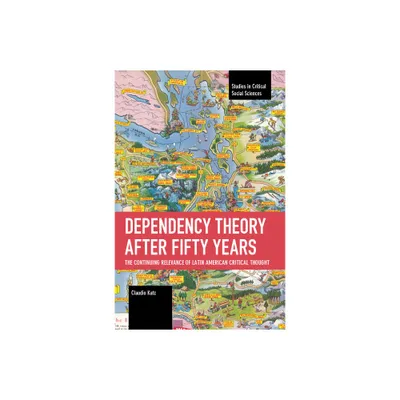 Dependency Theory After Fifty Years - (Studies in Critical Social Sciences) by Claudio Katz (Paperback)