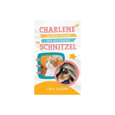 Charlene, the Beauty Queen and Her Friend, Schnitzel - by Carol Pelazini (Paperback)