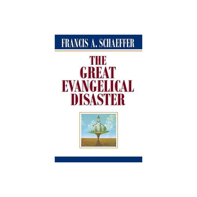 The Great Evangelical Disaster - by Francis A Schaeffer (Paperback)