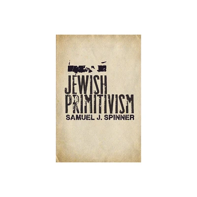 Jewish Primitivism - (Stanford Studies in Jewish History and Culture) by Samuel J Spinner (Hardcover)