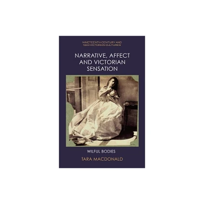 Narrative, Affect and Victorian Sensation - (Nineteenth-Century and Neo-Victorian Cultures) by Tara MacDonald (Hardcover)