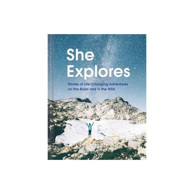 She Explores: Stories of Life-Changing Adventures on the Road and in the Wild (Solo Travel Guides, Travel Essays, Women Hiking Books) - (Hardcover)