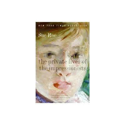 The Private Lives of the Impressionists - by Sue Roe (Paperback)