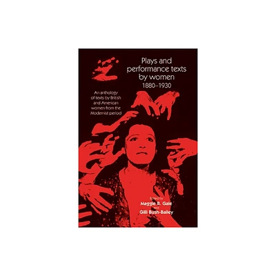 Plays and Performance Texts by Women 1880-1930 - (Women, Theatre and Performance) by Maggie B Gale & Gilli Bush-Bailey (Paperback)