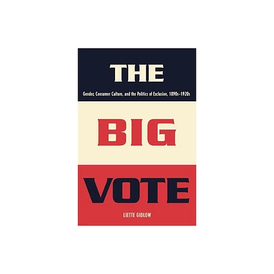 The Big Vote - (Reconfiguring American Political History) by Liette Gidlow (Paperback)