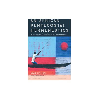 An African Pentecostal Hermeneutics - by Marius Nel (Paperback)