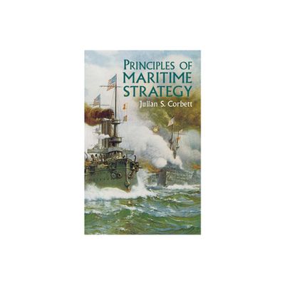 Principles of Maritime Strategy - (Dover Military History, Weapons, Armor) by Julian S Corbett (Paperback)