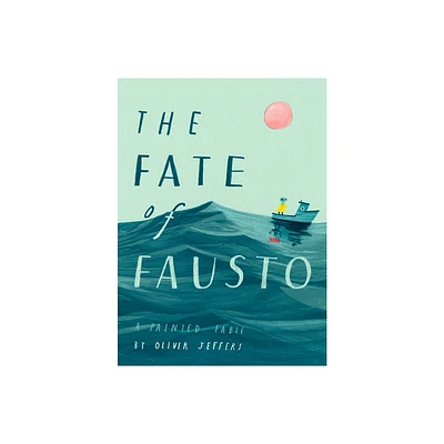 The Fate of Fausto - by Oliver Jeffers (Hardcover)