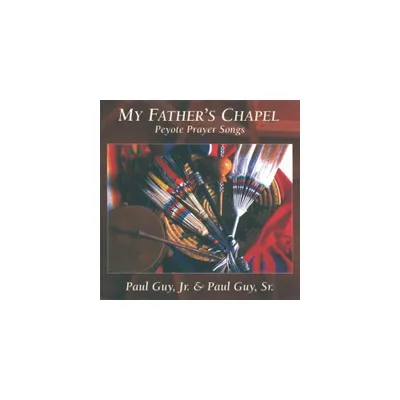 Paul Jr. Guy & Paul Sr. - My Fathers Chapel: Peyote Prayer Songs (CD)