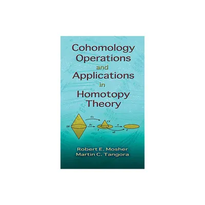 Cohomology Operations and Applications in Homotopy Theory - (Dover Books on Mathematics) by Robert E Mosher & Martin C Tangora (Paperback)