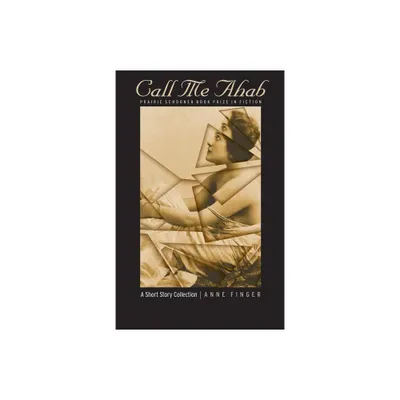 Call Me Ahab - (The Raz/Shumaker Prairie Schooner Book Prize in Fiction) by Anne Finger (Paperback)