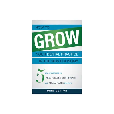 How to Grow Your Dental Practice in the New Economy - by John Cotton (Paperback)