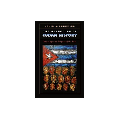 The Structure of Cuban History - by Louis A Prez (Paperback)