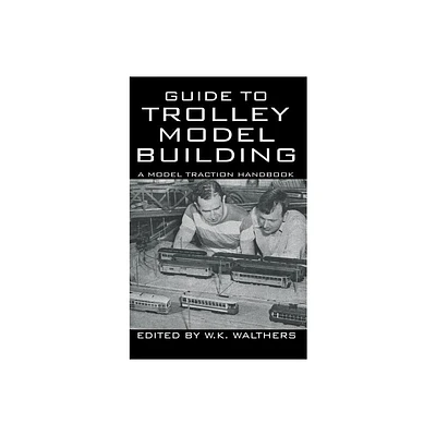 Guide to Trolley Model Building - by W K Walthers (Hardcover)