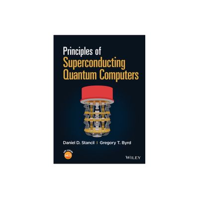 Principles of Superconducting Quantum Computers - by Daniel D Stancil & Gregory T Byrd (Hardcover)