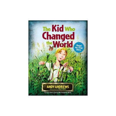 The Kid Who Changed the World - by Andy Andrews (Hardcover)