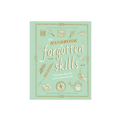 The Handbook of Forgotten Skills - by Elaine Batiste & Natalie Crowley (Hardcover)