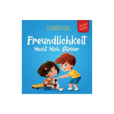 Freundlichkeit Macht Mich Strker - (World of Kids Emotions) by Elizabeth Cole (Hardcover)