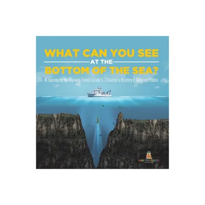 What Can You See in the Bottom of the Sea? A Journey to the Mariana Trench Grade 5 Childrens Mystery & Wonders Books - by Baby Professor