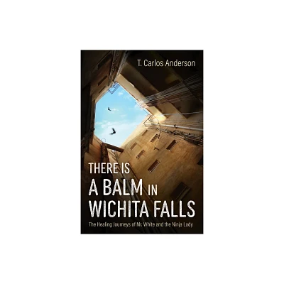 There Is a Balm in Wichita Falls - by T Carlos Anderson (Hardcover)