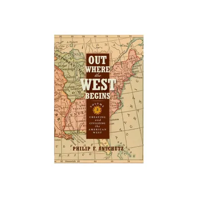 Out Where the West Begins, Volume 2, Volume 2 - by Philip F Anschutz (Hardcover)