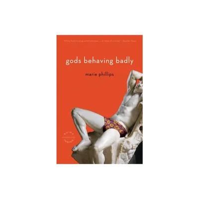 Gods Behaving Badly - by Marie Phillips (Paperback)