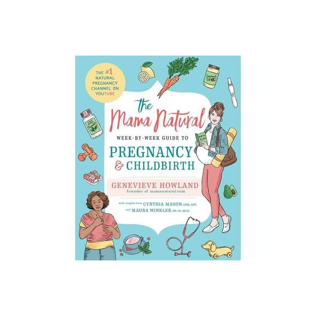 The Mama Natural Week-By-Week Guide to Pregnancy and Childbirth - by Genevieve Howland (Paperback)