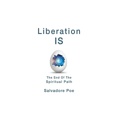 Liberation IS, The End of the Spiritual Path - by Salvadore Poe (Paperback)